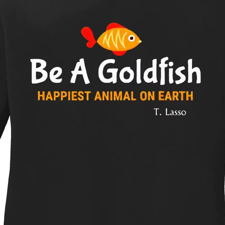 Be A Goldfish Happiest Animal On Earth Ladies Long Sleeve Shirt