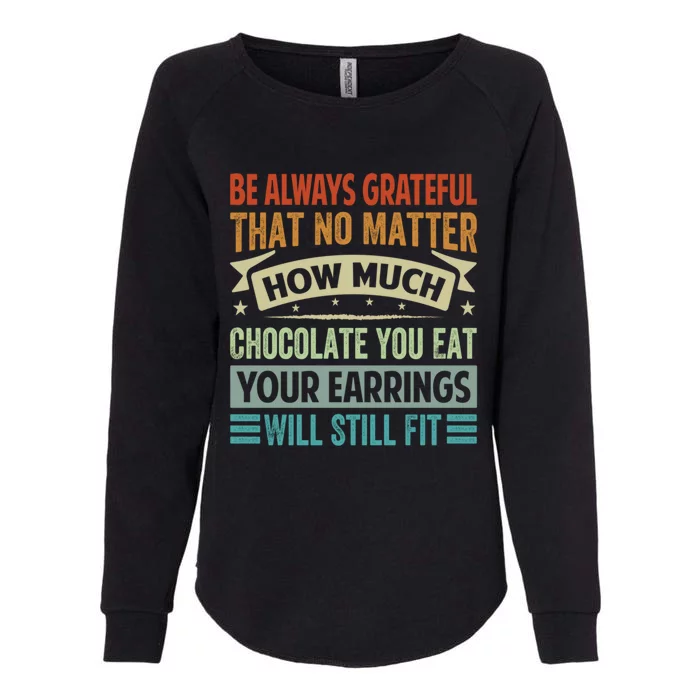 Be Always Grateful That No Matter How Much Chocolate Gift Womens California Wash Sweatshirt