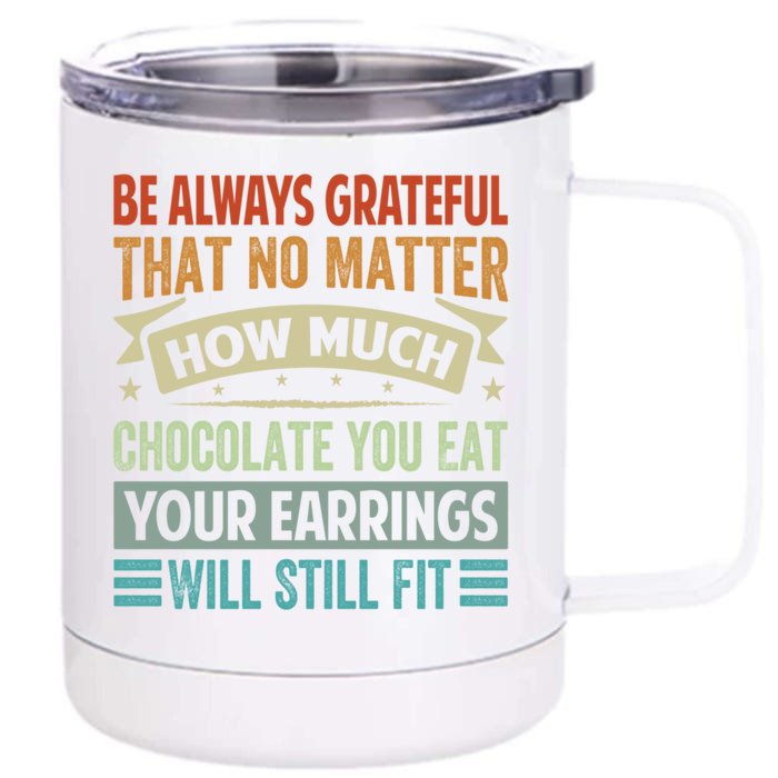 Be Always Grateful That No Matter How Much Chocolate Gift Front & Back 12oz Stainless Steel Tumbler Cup