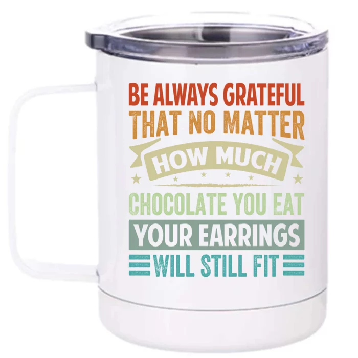 Be Always Grateful That No Matter How Much Chocolate Gift Front & Back 12oz Stainless Steel Tumbler Cup