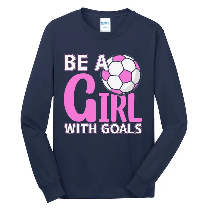 Be A Girl With Goals I Soccer Tall Long Sleeve T-Shirt