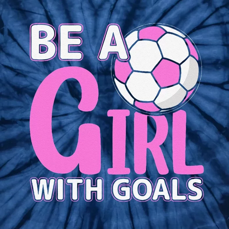 Be A Girl With Goals I Soccer Tie-Dye T-Shirt