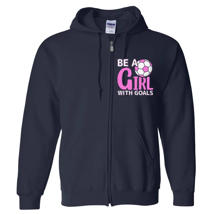 Be A Girl With Goals I Soccer Full Zip Hoodie