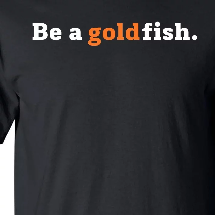 Be A Goldfish Tall T-Shirt