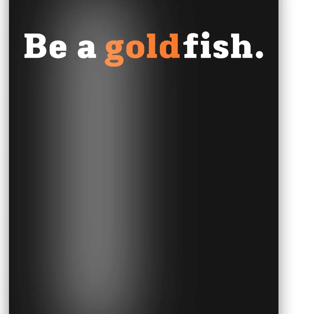 Be A Goldfish Poster