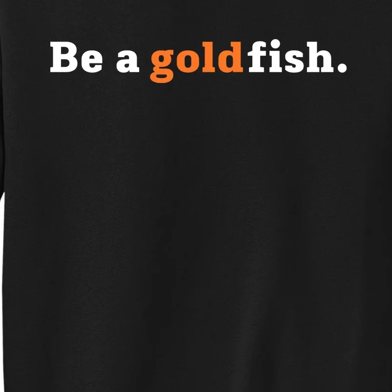 Be A Goldfish Tall Sweatshirt