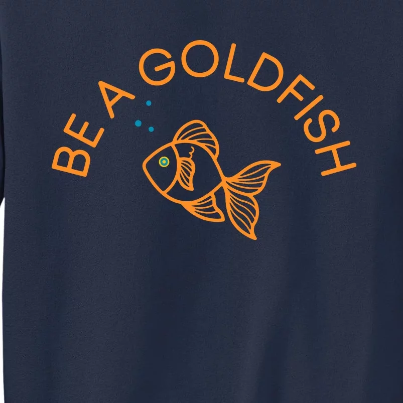 Be A Goldfish Funny Sweatshirt