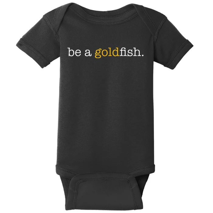 Be A Goldfish Goldfish Funny Quotes Baby Bodysuit