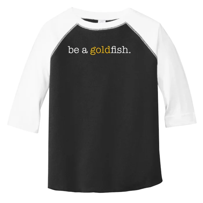 Be A Goldfish Goldfish Funny Quotes Toddler Fine Jersey T-Shirt