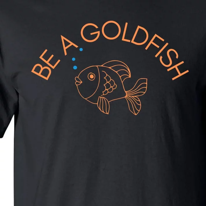 Be A Goldfish Tall T-Shirt