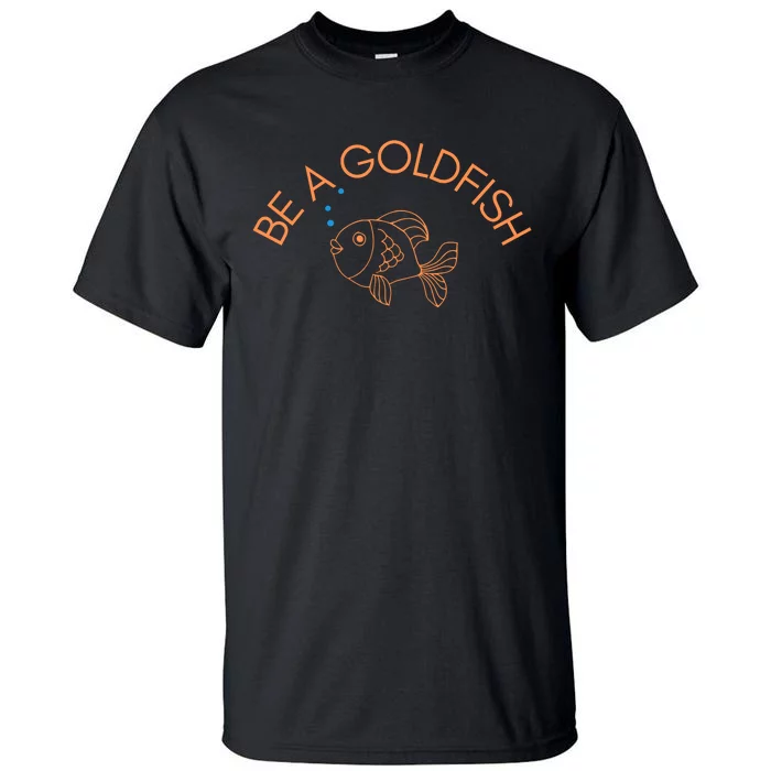 Be A Goldfish Tall T-Shirt