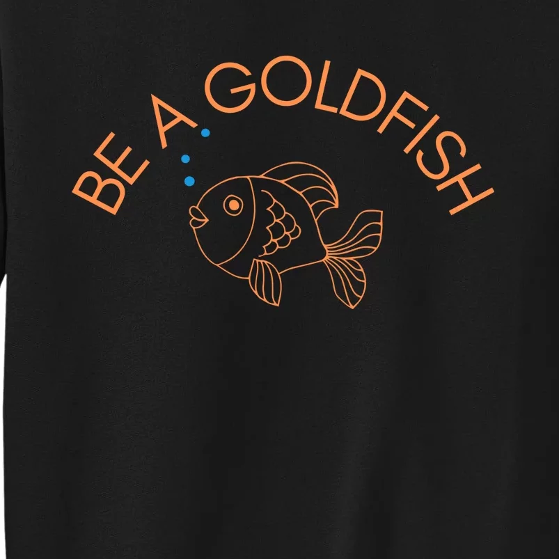 Be A Goldfish Tall Sweatshirt