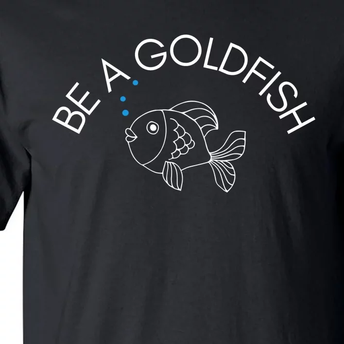 Be A Goldfish Tall T-Shirt