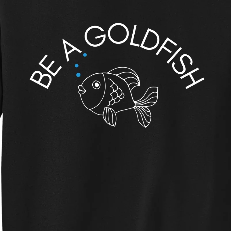 Be A Goldfish Tall Sweatshirt