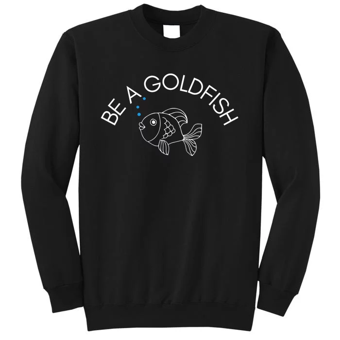 Be A Goldfish Tall Sweatshirt