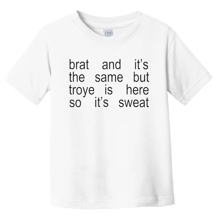 Brat And ItS The Same But Troye Is Here So ItS Sweat Toddler T-Shirt