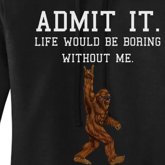 Bigfoot Admit It Life Would Be Boring Without Me Funny Rock Women's Pullover Hoodie