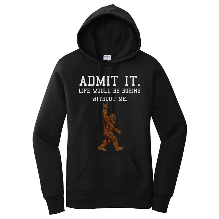 Bigfoot Admit It Life Would Be Boring Without Me Funny Rock Women's Pullover Hoodie