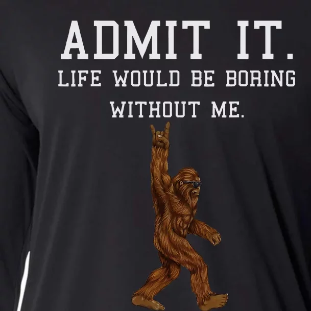 Bigfoot Admit It Life Would Be Boring Without Me Funny Rock Cooling Performance Long Sleeve Crew