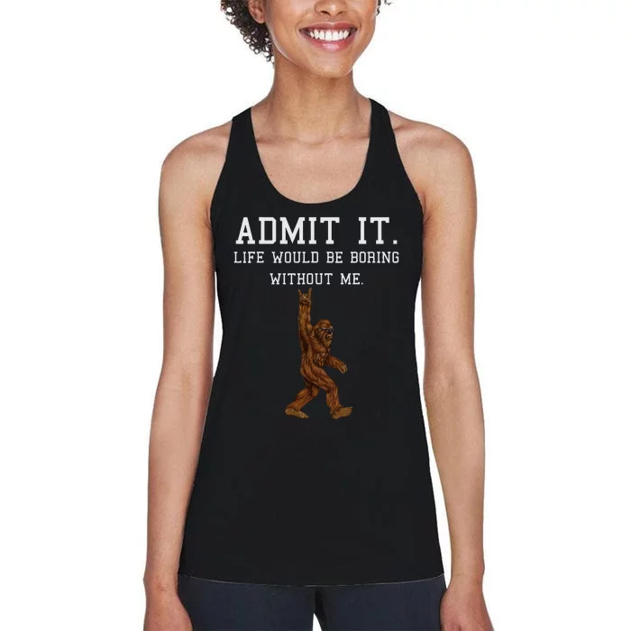 Bigfoot Admit It Life Would Be Boring Without Me Funny Rock Women's Racerback Tank