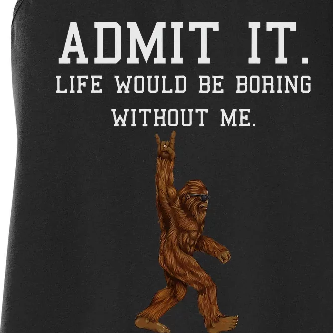 Bigfoot Admit It Life Would Be Boring Without Me Funny Rock Women's Racerback Tank