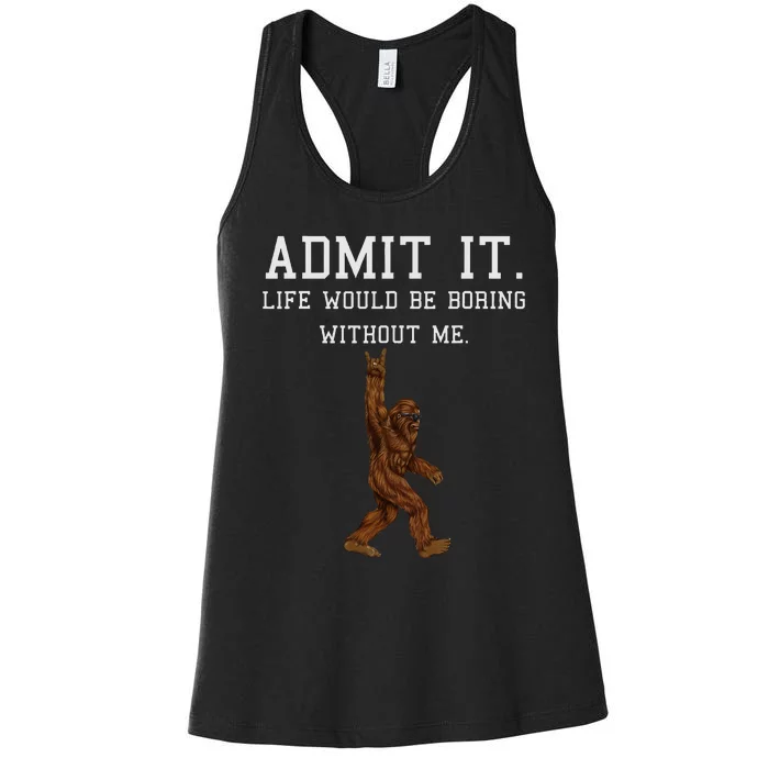 Bigfoot Admit It Life Would Be Boring Without Me Funny Rock Women's Racerback Tank