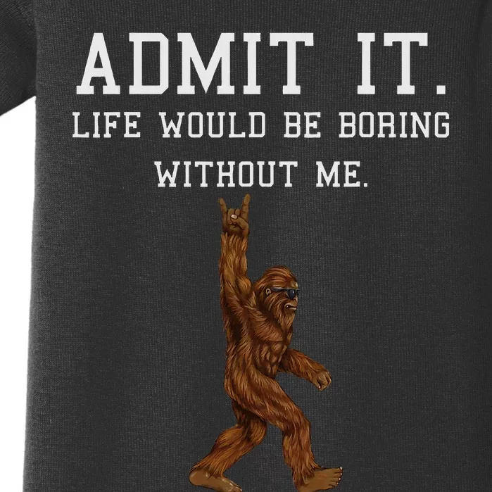 Bigfoot Admit It Life Would Be Boring Without Me Funny Rock Baby Bodysuit