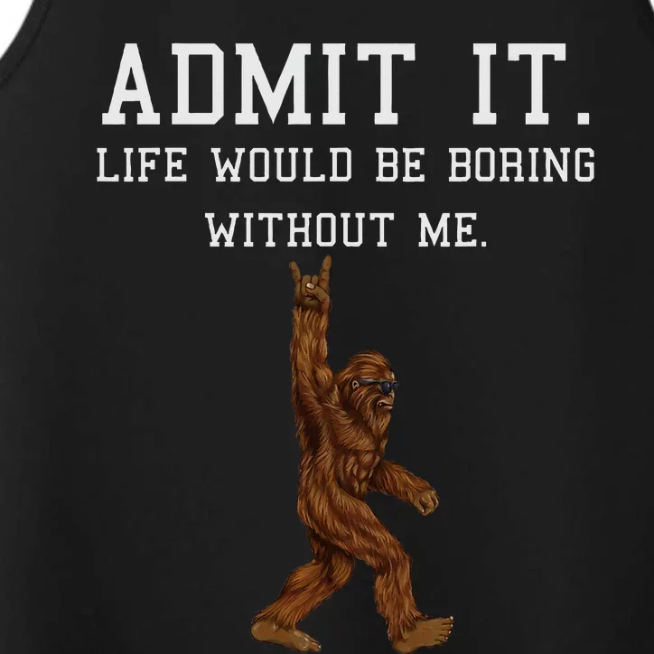 Bigfoot Admit It Life Would Be Boring Without Me Funny Rock Performance Tank