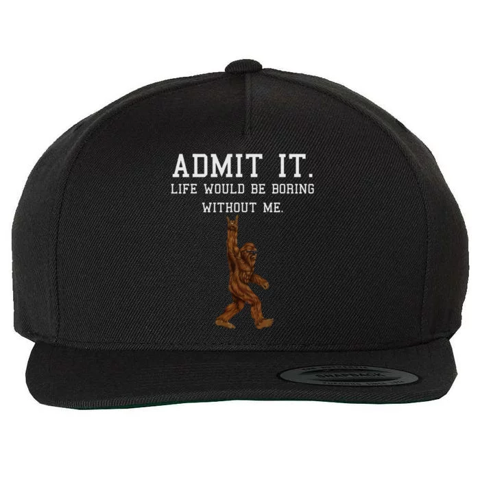 Bigfoot Admit It Life Would Be Boring Without Me Funny Rock Wool Snapback Cap