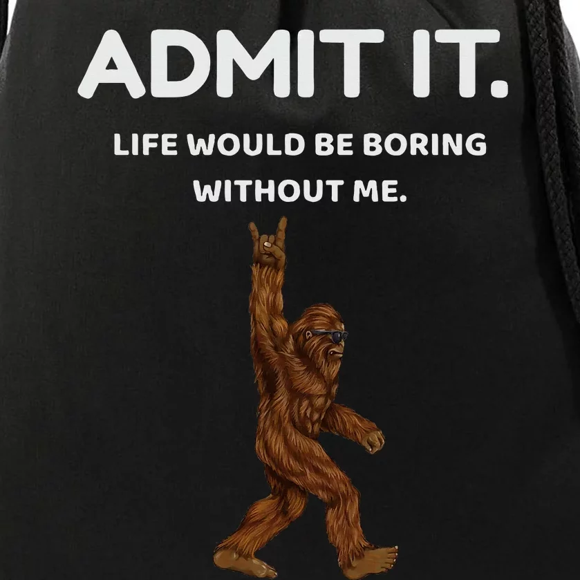 Bigfoot Admit It Life Would Be Boring Without Me Drawstring Bag