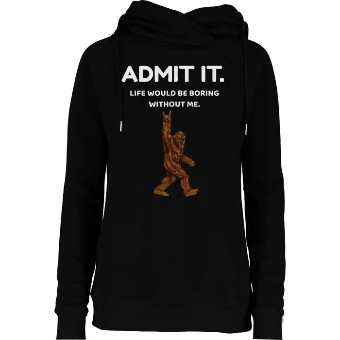 Bigfoot Admit It Life Would Be Boring Without Me Womens Funnel Neck Pullover Hood