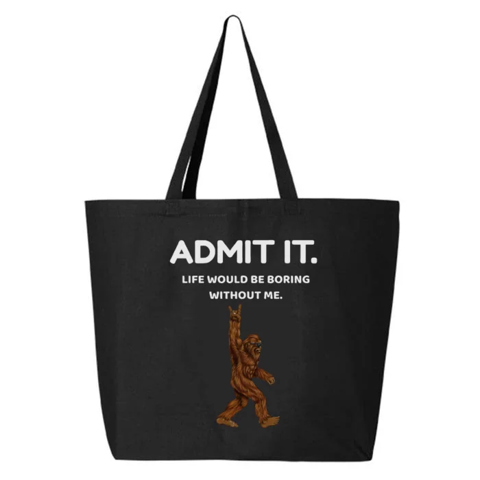 Bigfoot Admit It Life Would Be Boring Without Me 25L Jumbo Tote