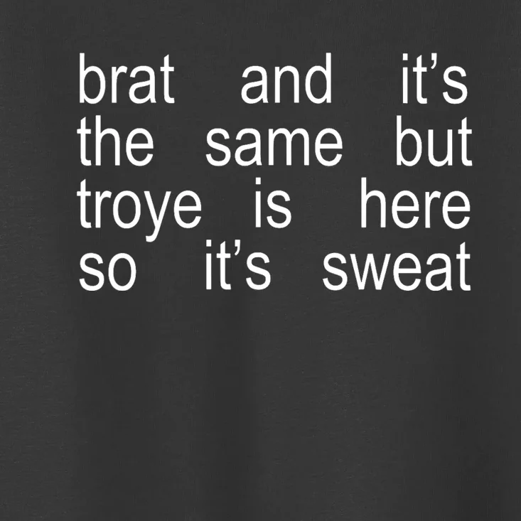 Brat And ItS The Same But Troye Is Here So ItS Sweat Toddler T-Shirt