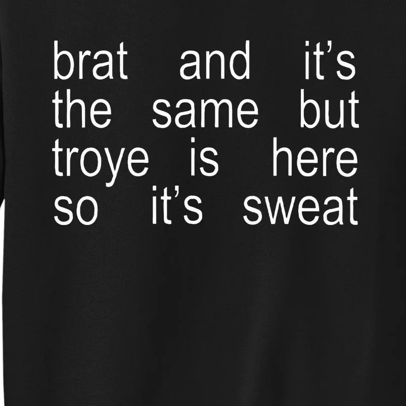 Brat And ItS The Same But Troye Is Here So ItS Sweat Tall Sweatshirt