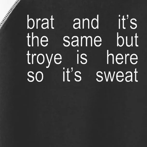 Brat And ItS The Same But Troye Is Here So ItS Sweat Toddler Fine Jersey T-Shirt