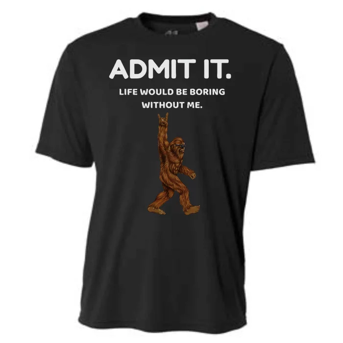 Bigfoot Admit It Life Would Be Boring Without Me Funny Rock Cooling Performance Crew T-Shirt