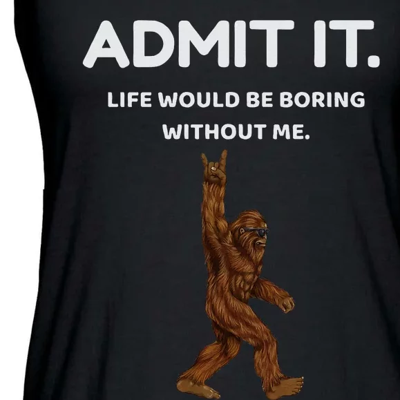 Bigfoot Admit It Life Would Be Boring Without Me Funny Rock Ladies Essential Flowy Tank