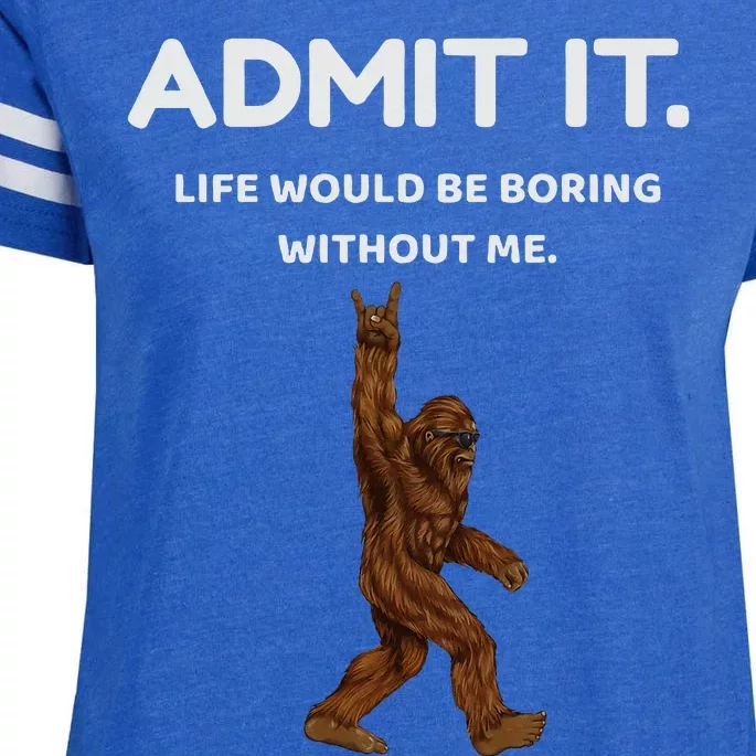 Bigfoot Admit It Life Would Be Boring Without Me Funny Rock Enza Ladies Jersey Football T-Shirt