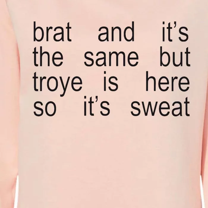 Brat And ItS The Same But Troye Is Here So ItS Sweat Womens California Wash Sweatshirt