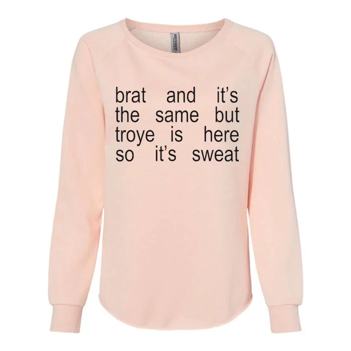 Brat And ItS The Same But Troye Is Here So ItS Sweat Womens California Wash Sweatshirt