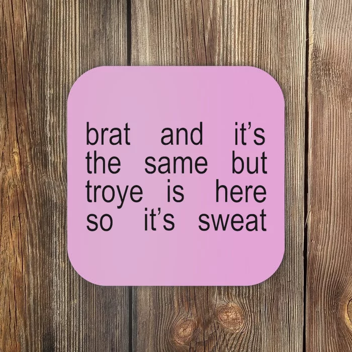 Brat And ItS The Same But Troye Is Here So ItS Sweat Coaster