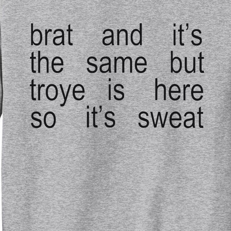 Brat And ItS The Same But Troye Is Here So ItS Sweat Tall Sweatshirt