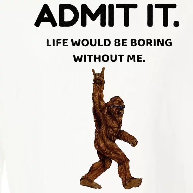 Bigfoot Admit It Life Would Be Boring Without Me Cropped Pullover Crew