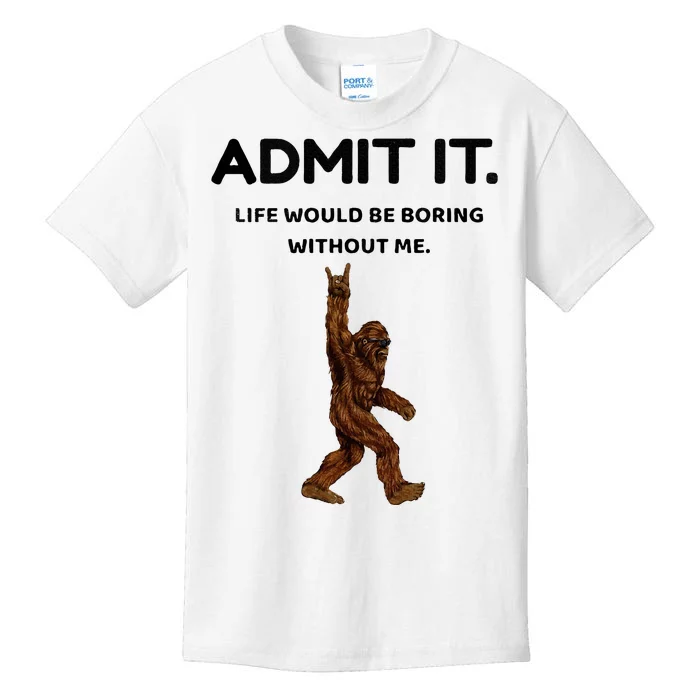 Bigfoot Admit It Life Would Be Boring Without Me Kids T-Shirt