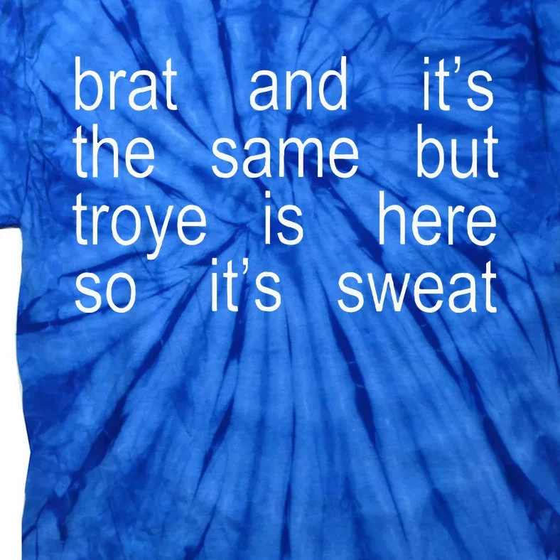 Brat And ItS The Same But Troye Is Here So ItS Sweat Tie-Dye T-Shirt