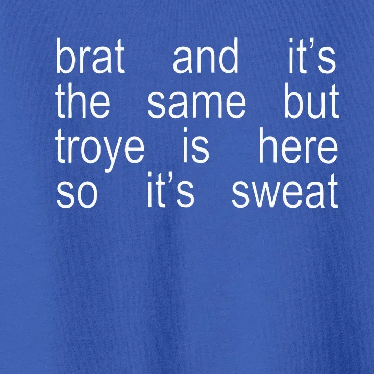 Brat And ItS The Same But Troye Is Here So ItS Sweat Toddler T-Shirt