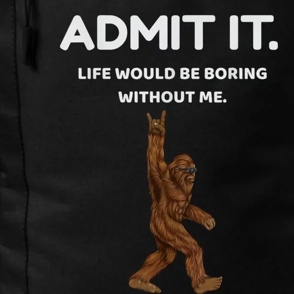 Bigfoot Admit It Life Would Be Boring Without Me Funny Rock Daily Commute Backpack