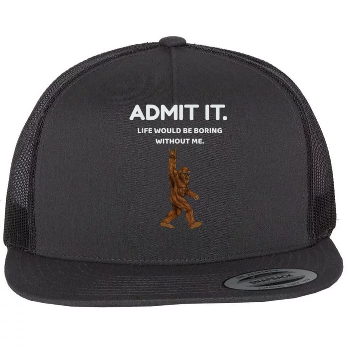 Bigfoot Admit It Life Would Be Boring Without Me Funny Rock Flat Bill Trucker Hat