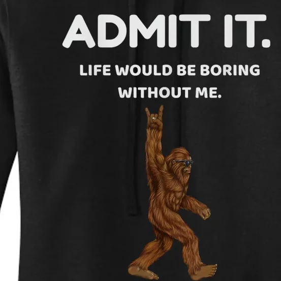 Bigfoot Admit It Life Would Be Boring Without Me Funny Rock Women's Pullover Hoodie