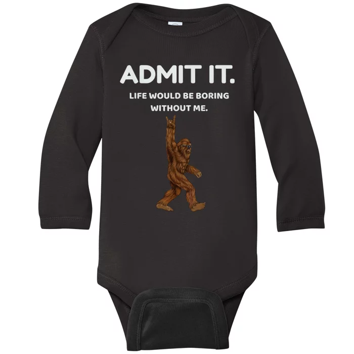 Bigfoot Admit It Life Would Be Boring Without Me Funny Rock Baby Long Sleeve Bodysuit